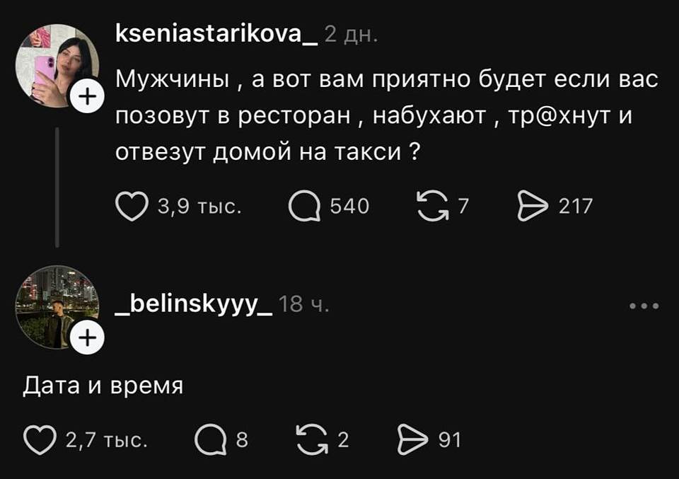 – Мужчины, а вот вам приятно будет если вас позовут в ресторан, набухают, трахнут и отвезут домой на такси?
– Дата и время. | Интим