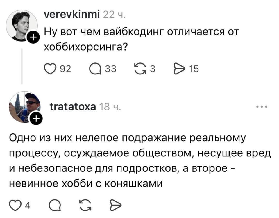 — Ну вот чем вайбкодинг отличается от хоббихорсинга? <br /> — Одно из них нелепое подражание реальному процессу, осуждаемое обществом, несущее вред и небезопасное для подростков, а второе — невинное хобби с коняшками <br /><br /> (Это скриншот обсуждения в социальной сети. Пользователь verevkinmi задаёт вопрос о различии между вайбкодингом и хоббихорсингом, получивший 92 лайка. Ответ tratatoxa поясняет, что одно явление представляет собой опасное подражание реальному процессу, осуждаемое обществом, а второе — безобидное хобби с лошадьми. Фон белый, есть аватарки и счетчики реакций.)