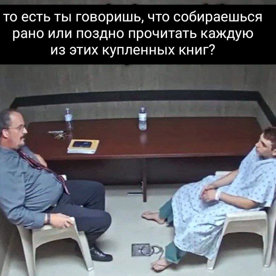 то есть ты говоришь, что собираешься рано или поздно прочитать каждую из этих купленных книг?

Мем с двумя людьми в тюремной обстановке. Слева охранник, справа заключённый в халате. На столе книга и бутылки. Текст сверху: «то есть ты говоришь, что собираешься рано или поздно прочитать каждую из этих купленных книг?». Атмосфера вызывает недоумение и сарказм.