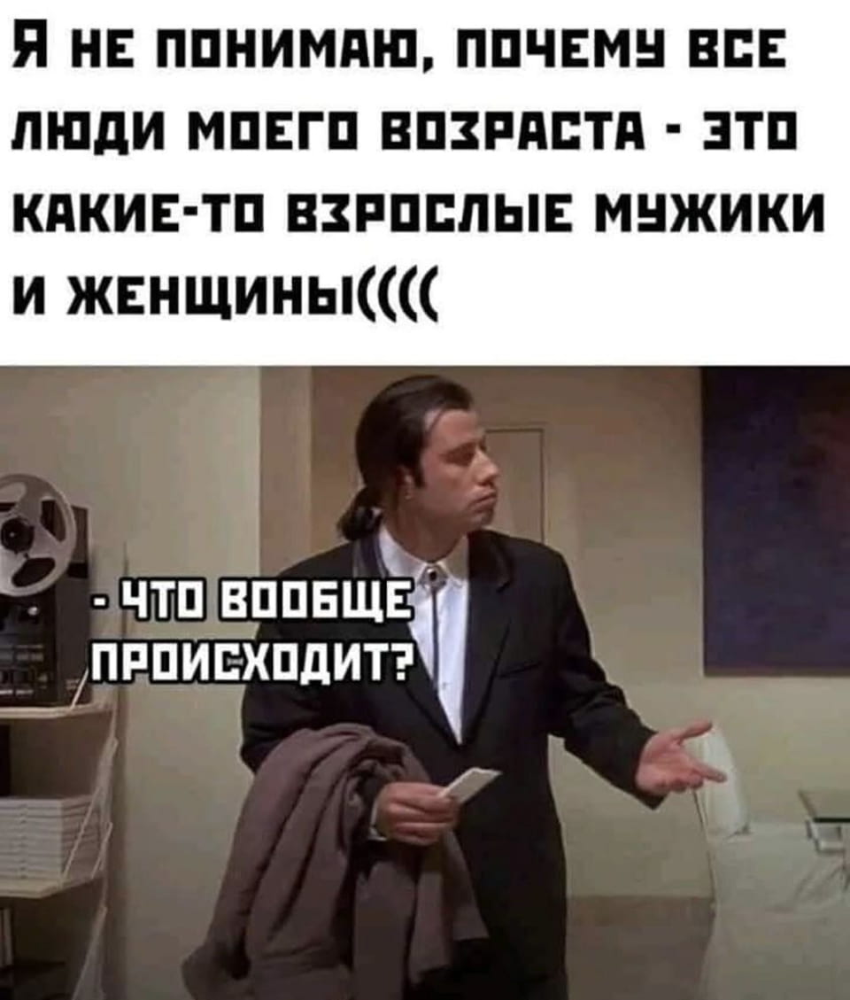 — Я не понимаю, почему все люди моего возраста — это какие-то взрослые мужики и женщины(((( Что вообще происходит? <br /><br /> Описание картинки: <br /> Кадр из фильма с недоумевающим мужчиной.