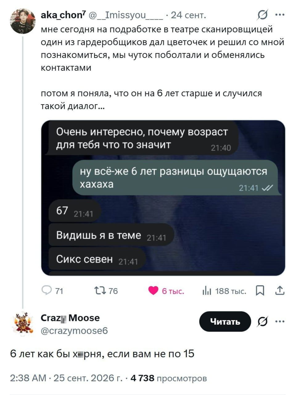 Мне сегодня на подработке в театре сканировщицей один из гардеробщиков дал цветочек и решил со мной познакомиться, мы чуток поболтали и обменялись контактами. <br /> — Потом я поняла, что он на 6 лет старше и случился такой диалог… <br /> — Очень интересно, почему возраст для тебя что-то значит. <br /> — Ну всё же 6 лет разницы ощущаются хахаха. Видишь я в теме. Сикс севен. 6 лет как бы х*рня, если вам не по 15. <br /><br /> Описание картинки: <br /> Переписки о разнице в возрасте между собеседниками.