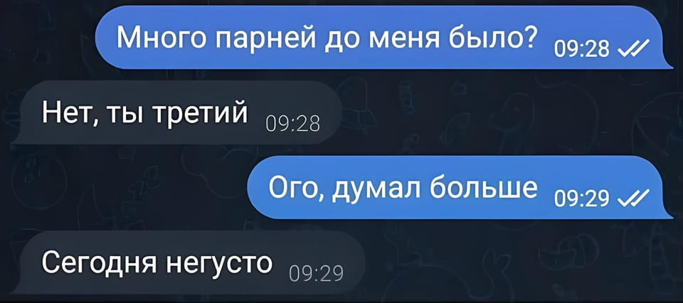 — Много парней до меня было? Нет, ты третий. Ого, думал больше. Сегодня негусто. <br /><br /> Описание картинки: <br /> Переписки в мессенджере о количестве бывших. | Интим