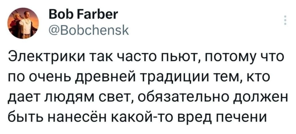 — Электрики так часто пьют, потому что по очень древней традиции тем, кто даёт людям свет, обязательно должен быть нанесён какой-то вред печени. <br /><br /> Описание картинки: <br /> Текст о том, почему электрики часто пьют алкоголь.