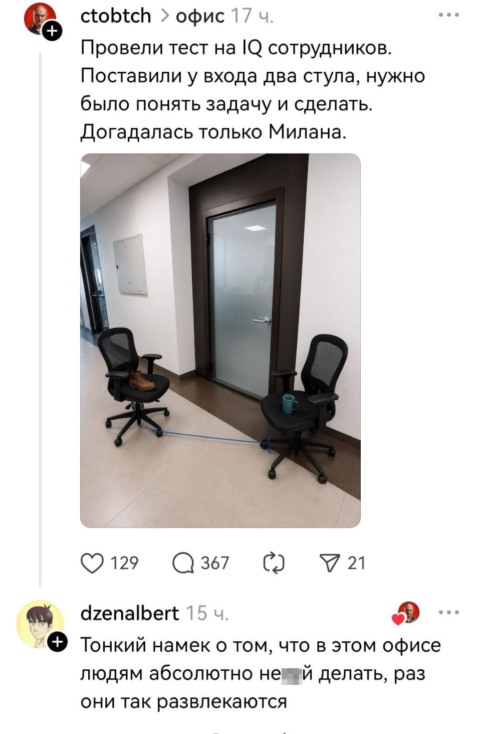 Провели тест на IQ сотрудников. Поставили у входа два стула, нужно было понять задачу и сделать. Догадалась только Милана. <br /> — Тонкий намёк о том, что в этом офисе людям абсолютно нечего делать, раз они так развлекаются. <br /><br /> Описание картинки: <br /> С двумя офисными стульями, связанными верёвкой.