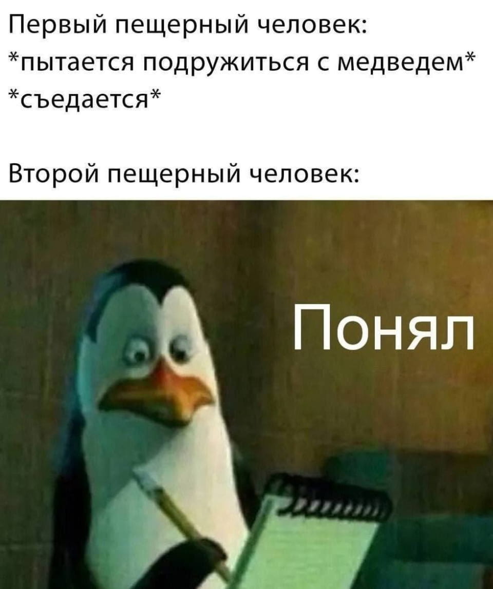 — Первый пещерный человек: Пытается подружиться с медведем съедается Второй пещерный человек: Понял.

Описание картинки:
С пингвином, который записывает что-то в блокнот.