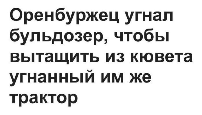 — Оренбуржец угнал бульдозер, чтобы вытащить из кювета угнанный им же трактор.

Описание картинки:
Текст о том, как мужчина использует бульдозер для спасения трактора. | Авто | Автомобилисты