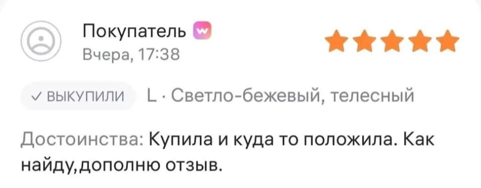 — Достоинства: Купила и куда то положила. Как найду, дополню отзыв.

Описание картинки:
Отзыв покупателя о товаре с недоумением о его местонахождении.