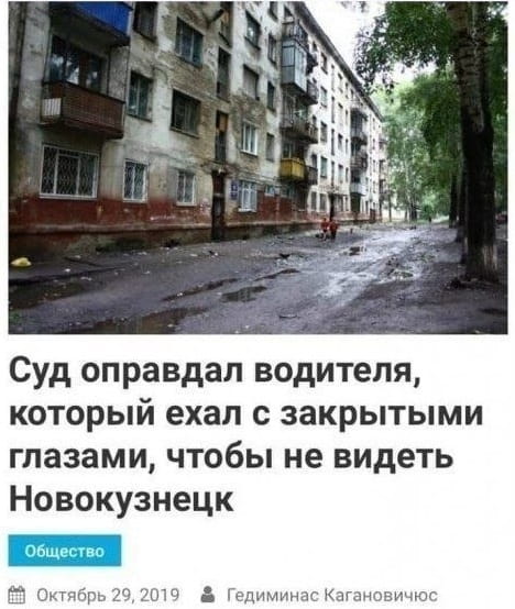 — Суд оправдал водителя, который ехал с закрытыми глазами, чтобы не видеть Новокузнецк.

Описание картинки:
Новость о суде, который оправдал водителя за езду с закрытыми глазами. | Авто | Автомобилисты