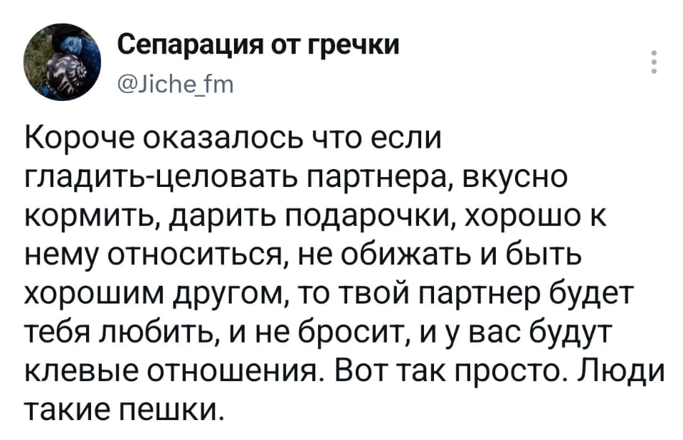 — Короче оказалось что если гладить-целовать партнера, вкусно кормить, дарить подарочки, хорошо к нему относиться, не обижать и быть хорошим другом, то твой партнёр будет тебя любить, и не бросит, и у вас будут клеевые отношения. Вот так просто. Люди такие пешки.

Описание картинки:
Демонстрация простых способов для укрепления отношений.