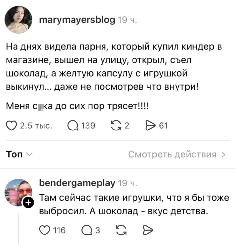 На днях видела парня, который купил киндер в магазине, вышел на улицу, открыл, съел шоколад, а желтую капсулу с игрушкой выкинул… даже не посмотрев что внутри! Меня с*ка до сих пор трясёт!!!!

Там сейчас такие игрушки, что я бы тоже выбросил. А шоколад — вкус детства.

Описание картинки:
Парень открыл киндер, съел шоколад и выбросил игрушку, не посмотрев.