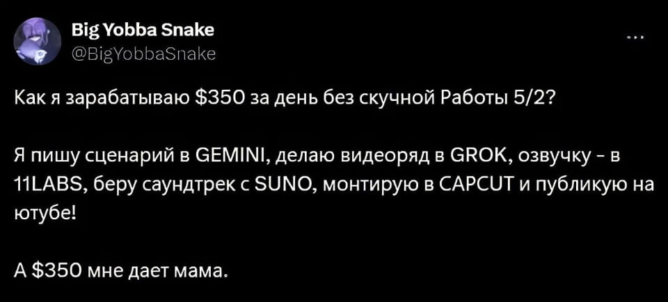 Как я зарабатываю $350 за день без скучной Работы 5/2? Я пишу сценарий в GEMINI, делаю видеоряд в GROK, озвучку — в 11LABS, беру саундтрек с SUNO, монтирую в CAPCUT и публикую на ю тубе! А $350 мне даёт мама.

Описание картинки:
Креативный процесс создания видео с помощью разных инструментов.
