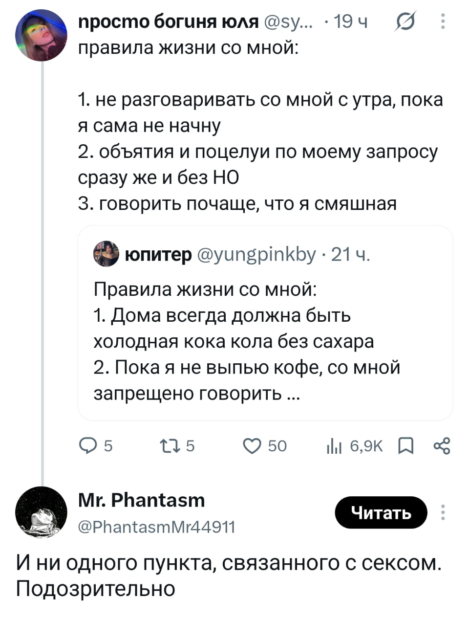 Правила жизни со мной: 1. не разговаривать со мной с утра, пока я сама не начну 2. объятия и поцелуи по моему запросу сразу же и без НО 3. говорить почаще, что я смешная Правила жизни со мной: 1. Дома всегда должна быть холодная кока кола без сахара 2. Пока я не выпью кофе, со мной запрещено говорить… И ни одного пункта, связанного с сексом. Подозрительно

Описание картинки:
Девушка делится своими правилами для комфортного общения.