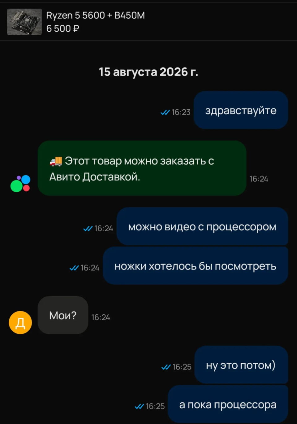 Здравствуйте!!! Этот товар можно заказать с Авито Доставкой.
Можно видео с процессором ножки хотелось бы посмотреть Мои?
Ну это потом) а пока процессора

Описание картинки:
Диалог о ножках процессора, где продавец неправильно понял вопрос.