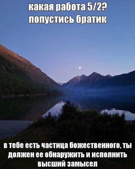Какая работа 5/2? попустись братик в тебе есть частица божественного, ты должен её обнаружить и исполнить высший замысел

Описание картинки:
Человек размышляет о предназначении и поиске своего пути.