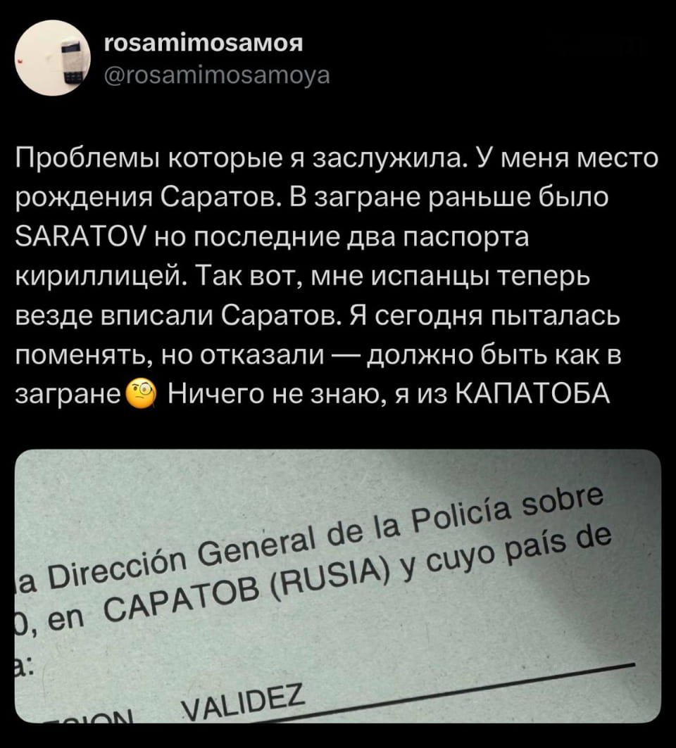 Проблемы которые я заслужила. У меня место рождения Саратов. В загране раньше было SARATOV но последние два паспорта кириллицей. Так вот, мне испанцы теперь везде вписали Саратов. Я сегодня пыталась поменять, но отказали — должно быть как в загране Ничего не знаю, я из КАПАТОБА

La Dirección General de la Policía sobre 0, en CAPATOB (RUSIA) y cuyo país de: VALIDEZ

Описание картинки:
Женщина сталкивается с бюрократическими трудностями из-за неверного написания места рождения.