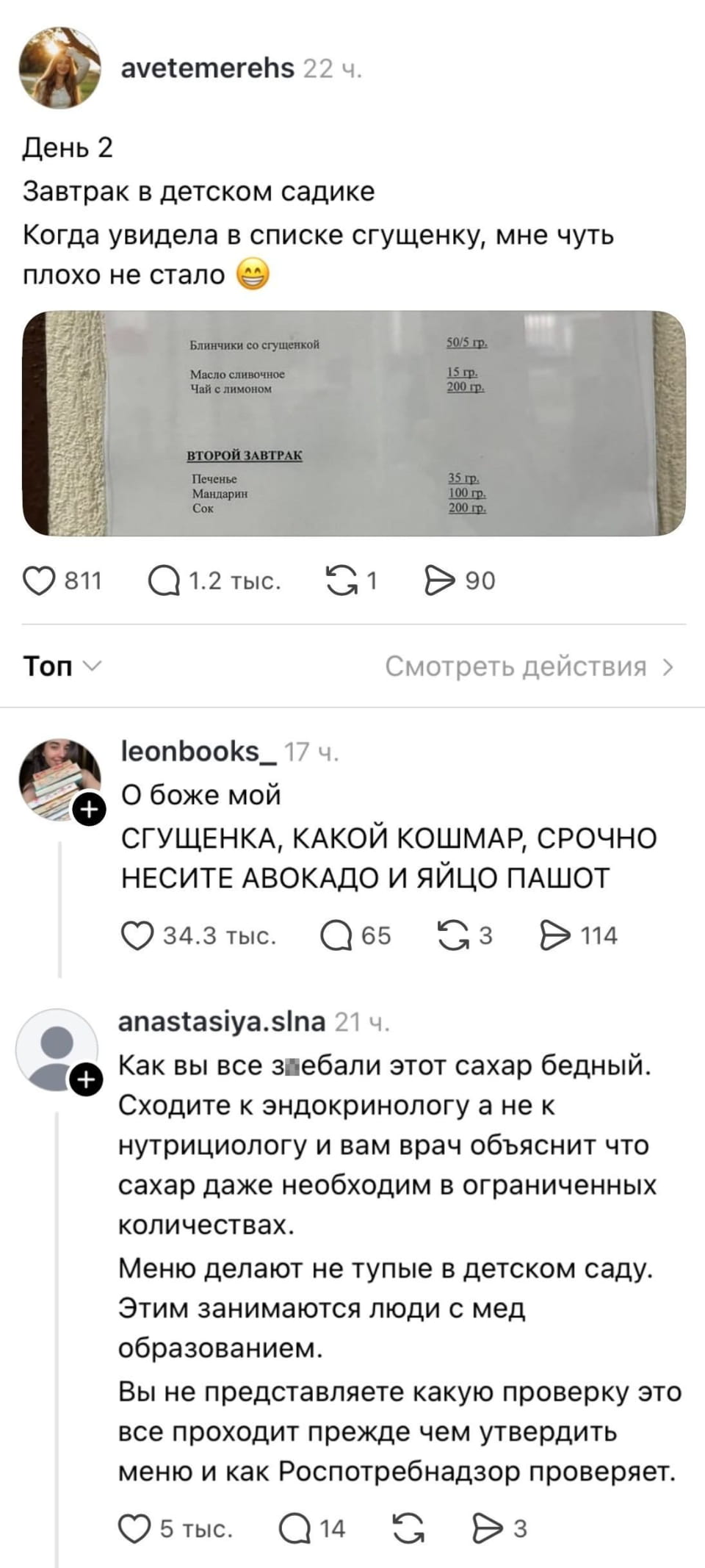 День 2 Завтрак в детском садике Когда увидела в списке сгущенку, мне чуть плохо не стало Блинчики со сгущенкой 50/5 гр. Масло сливочное 15 гр. Чай с лимоном 200 гр. ВТОРОЙ ЗАВТРАК Печенье 35 гр. Мандарин 100 гр. Сок 200 гр. О боже мой СГУЩЕНКА, КАКОЙ КОШМАР, СРОЧНО НЕСИТЕ АВОКАДО И ЯЙЦО ПАШОТ Как вы все за*бали этот сахар бедный. Сходите к эндокринологу а не к нутрициологу и вам врач объяснит что сахар даже необходим в ограниченных количествах. Меню делают не тупые в детском саду. Этим занимаются люди с мед образованием. Вы не представляете какую проверку это все проходит прежде чем утвердить меню и как Роспотребнадзор проверяет.

Описание картинки:
Обсуждение меню детского сада со сгущёнкой и реакция на него.