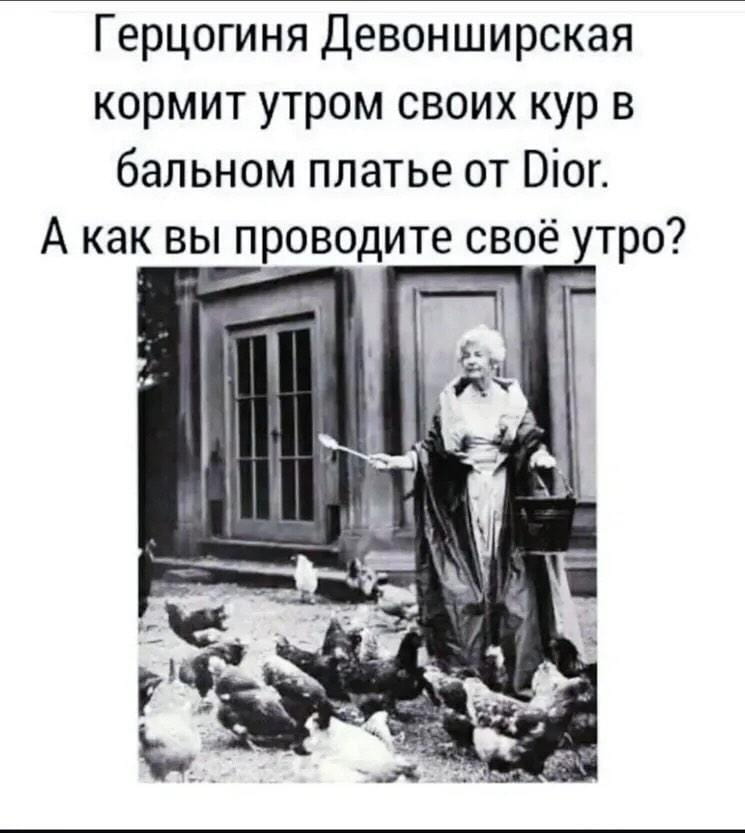 Герцогиня Девонширская кормит утром своих кур в бальном платье от Dior. А как вы проводите своё утро?

Описание картинки:
Герцогиня Девонширская кормит кур в роскошном бальном платье от Dior.