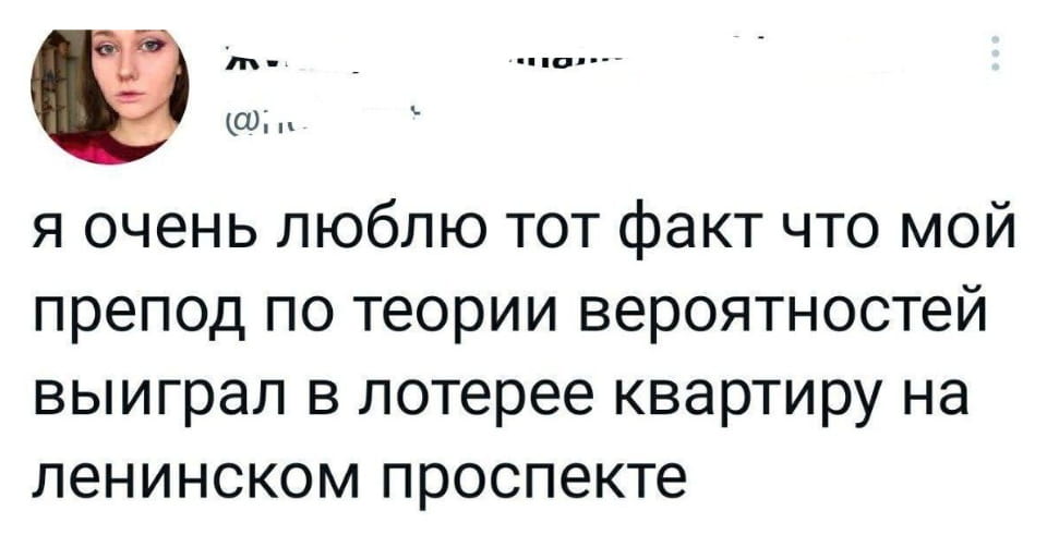 Я очень люблю тот факт что мой препод по теории вероятностей выиграл в лотерее квартиру на ленинском проспекте

Описание картинки:
Текст про преподавателя, выигравшего квартиру в лотерее.