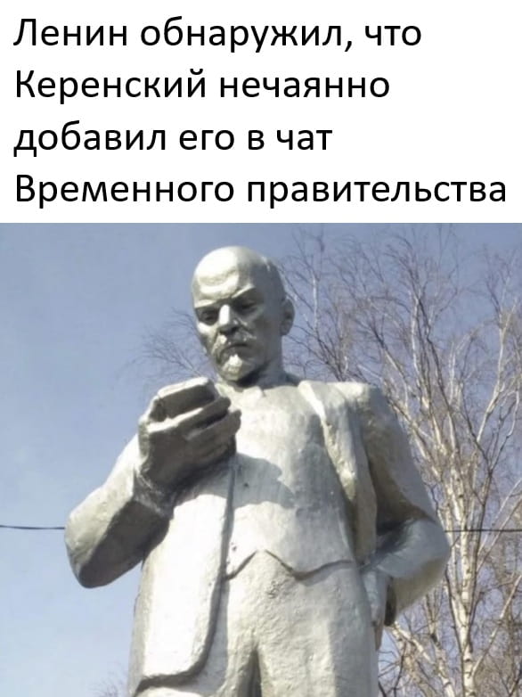 Ленин обнаружил, что Керенский нечаянно добавил его в чат Временного правительства

Описание картинки:
Ленин обнаружил, что Керенский добавил его в чат Временного правительства.