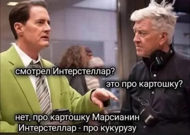 Смотрел Интерстеллар?
Это про картошку?
Нет, про картошку Марсианин Интерстеллар — про кукурузу

Описание картинки:
Разговор о фильмах «Интерстеллар» и «Марсианин» через призму овощей.
