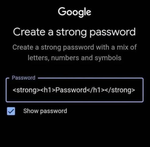 Google Create a strong password Create a strong password with a mix of letters, numbers and symbols Password <strong><h1>Password</h1></strong> Show password

Описание картинки:
Google требует сильный пароль, а потом сам называет его «Password».