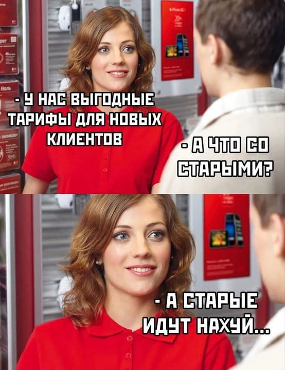 — У нас выгодные тарифы для новых клиентов
— А что со старыми?
— А старые идут нах*й…

Описание картинки:
Диалог о тарифах для новых и старых клиентов.