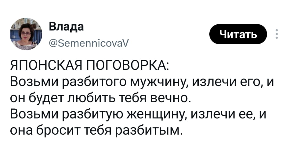 ЯПОНСКАЯ ПОГОВОРКА: Возьми разбитого мужчину, извлеки его, и он будет любить тебя вечно. Возьми разбитую женщину, извлеки её, и она бросит тебя разбитым.

Описание картинки:
Текст с японской поговоркой о мужчинах и женщинах.
