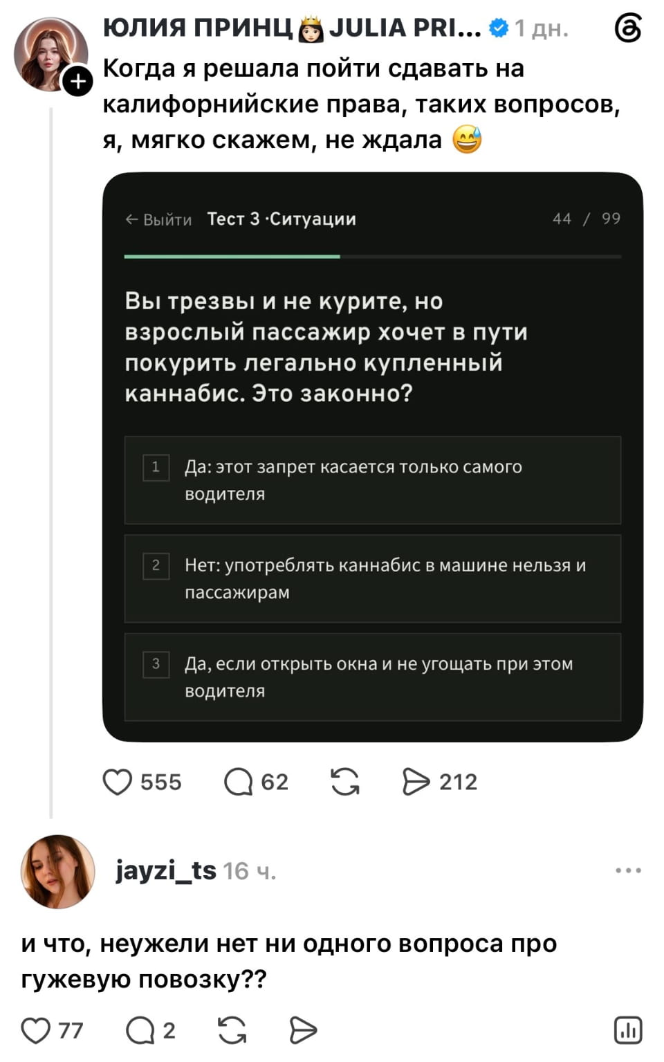 Когда я решила пойти сдавать на калифорнийские права, таких вопросов, я, мягко скажем, не ждала. Вы трезвы и не курите, но взрослый пассажир хочет в пути покурить легально купленный каннабис. Это законно? Да: этот запрет касается только самого водителя Нет: употребл*ть каннабис в машине нельзя и пассажирам Да, если открыть окна и не угашать при этом водителя и что, неужели нет ни одного вопроса про гужевую повозку??

Описание картинки:
Текст про вопросы на экзамене по вождению в Калифорнии.