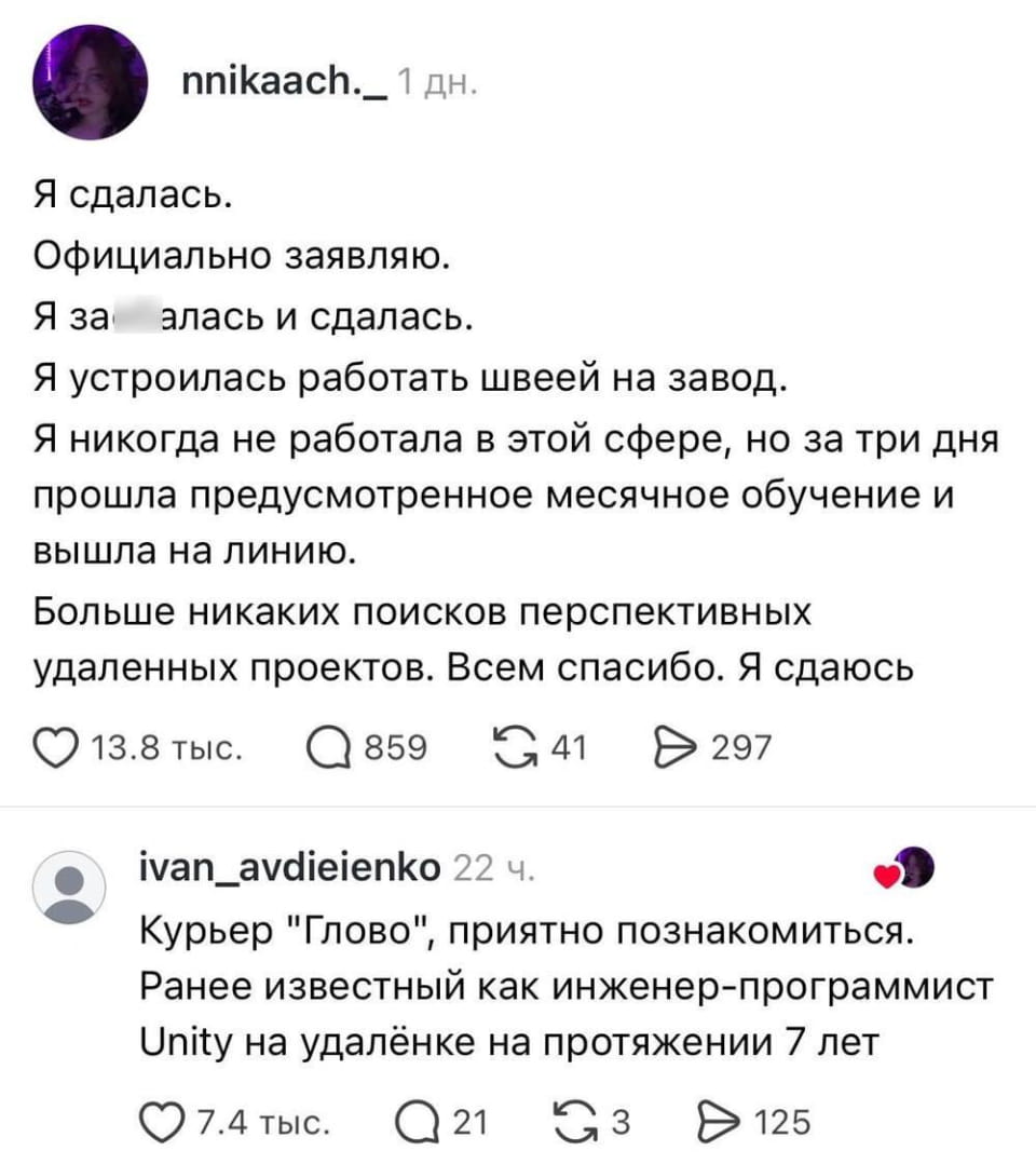 Я сдалась. <br /> Официально заявляю. <br /> Я за*алась и сдалась. <br /> Я устроилась работать швеей на завод. <br /> Я никогда не работала в этой сфере, но за три дня прошла предусмотренное месячное обучение и вышла на линию. <br /> Больше никаких поисков перспективных удаленных проектов. Всем спасибо. Я сдаюсь Курьер «Глово», приятно познакомиться. <br /> Ранее известный как инженер-программист Unity на удалёнке на протяжении 7 лет. <br /> Описание картинки: <br /> Текст о смене профессии от программиста до швеи и курьера.