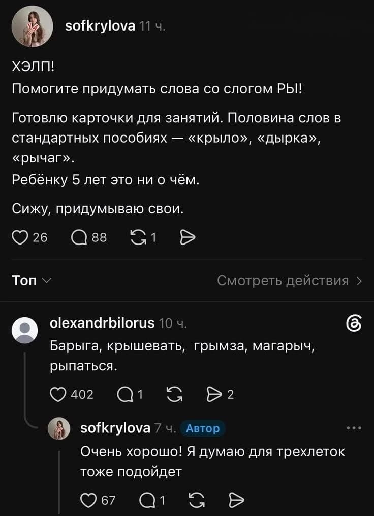 ХЭЛП! Помогите придумать слова со слогом РЫ! Готовлю карточки для занятий. Половина слов в стандартных пособиях — «крыло», «дырка», «рычаг». Ребёнку 5 лет это ни о чём. Сижу, придумываю свои.

Бартыга, крышева́ть, гримза, магарыч, рыпаться.

Очень хорошо! Я думаю для трехлеток тоже подойдет.

Описание картинки:
Карточки для занятий с детьми, слова со слогом «РЫ».