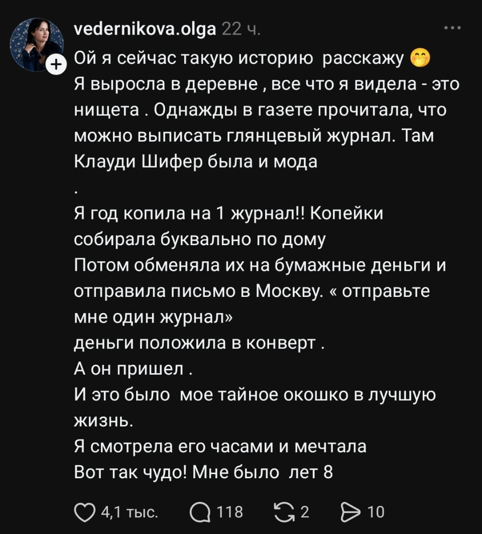 Ой я сейчас такую историю расскажу Я выросла в деревне, все что я видела — это нищета. Однажды в газете прочитала, что можно выписать глянцевый журнал. Там Клауди Шифер была и мода Я год копила на 1 журнал!! Копейки собирала буквально по дому Потом обменяла их на бумажные деньги и отправила письмо в Москву. «отправьте мне один журнал» деньги положила в конверт. <br />А он пришёл. <br />И это было мое тайное окошко в лучшую жизнь. <br />Я смотрела его часами и мечтала Вот так чудо! Мне было лет 8 <br />Описание картинки: <br />Девочка из деревни выписала глянцевый журнал и мечтала о лучшей жизни.