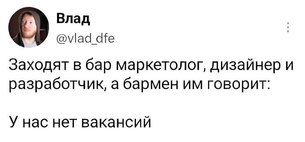 Влад Заходят в бар маркетолог, дизайнер и разработчик, а бармен им говорит:
У нас нет вакансий
Описание картинки:
Маркетолог, дизайнер и разработчик заходят в бар, а им отказывают. | Работа