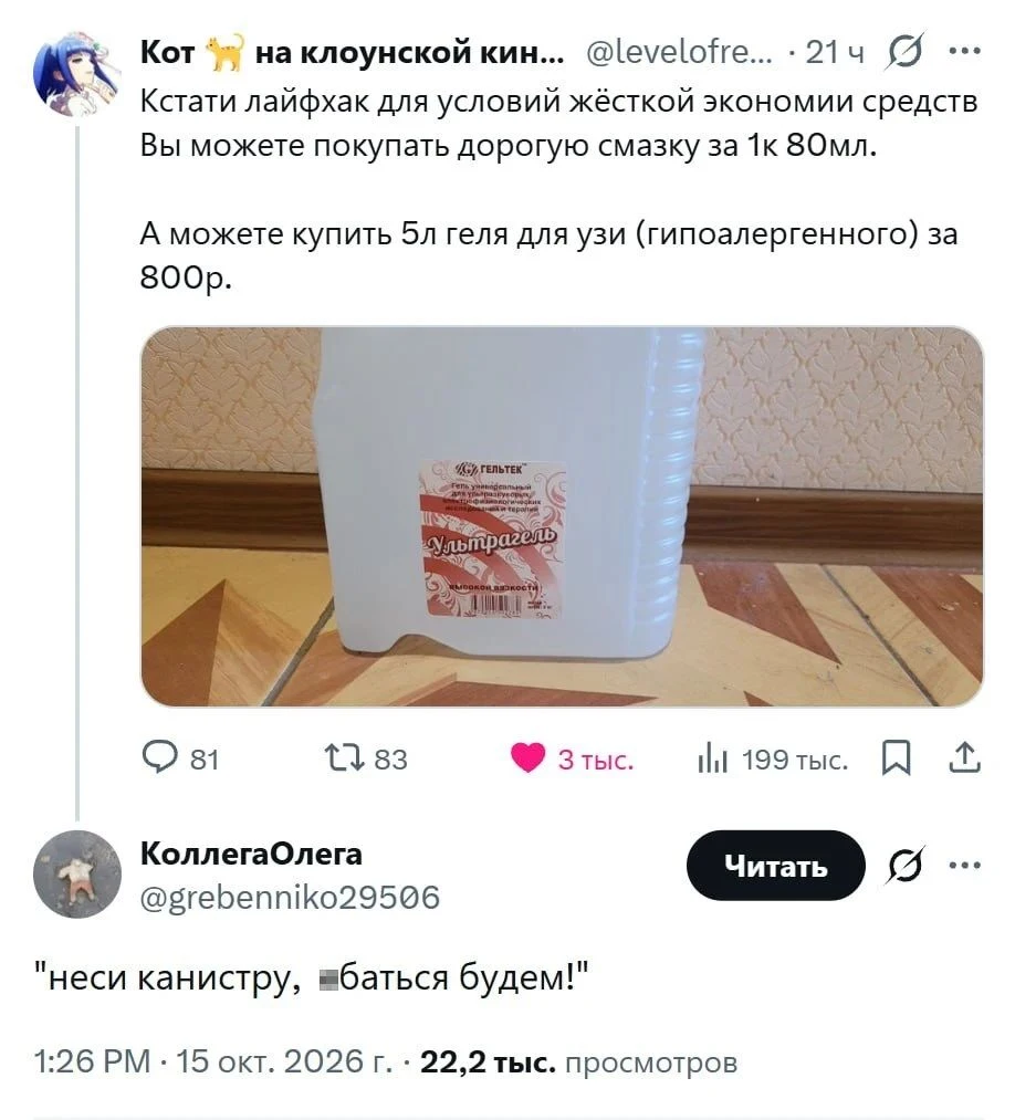 Кот на клоунской кин.
Кстати лайфхак для условий жёсткой экономии средств Вы можете покупать дорогую смазку за 1к 80мл.
А можете купить 5л геля для узи (гипоалергенного) за 800р.
КоллегаОлега «неси канистру, еб*ться будем!»
Описание картинки:
Лайфхак по экономии на смазке с неожиданной развязкой.