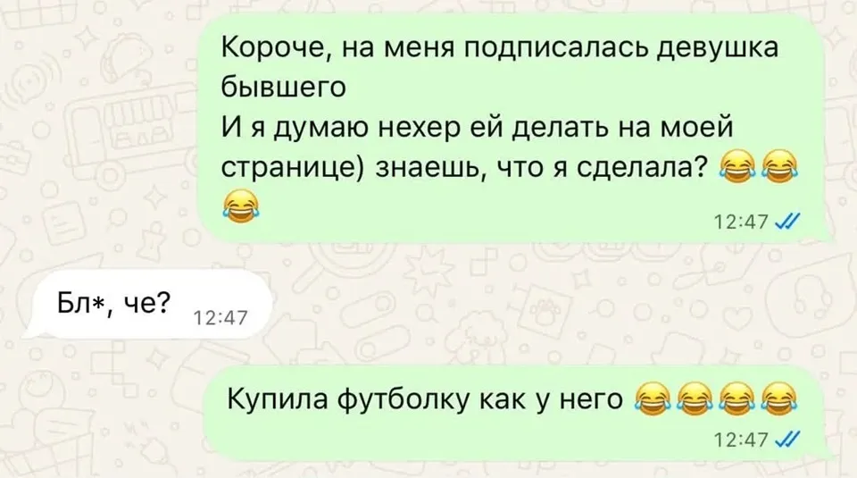 Короче, на меня подписалась девушка бывшего И я думаю нехер ей делать на моей странице) знаешь, что я сделала? 😂😂😂 Бл*, че? <br /> Купила футболку как у него 😂😂😂😂 <br /> Описание картинки: <br /> Девушка бывшего подписалась на новую девушку.