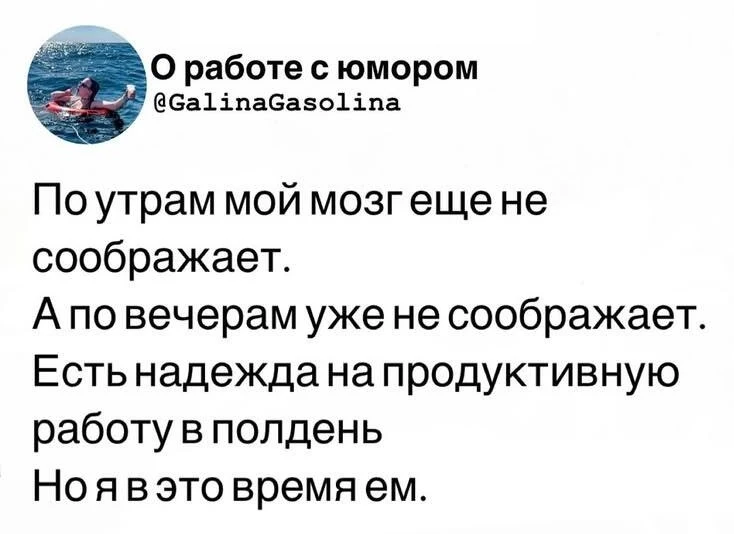О работе с юмором По утрам мой мозг ещё не соображает. <br /> А по вечерам уже не соображает. <br /> Есть надежда на продуктивную работу в полдень Но я в это время ем. <br /> Описание картинки: <br /> Человек размышляет о продуктивности работы в течение дня.