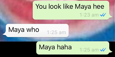You look like Maya hee | Maya who | Maya haha.